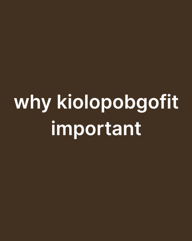 why kiolopobgofit important